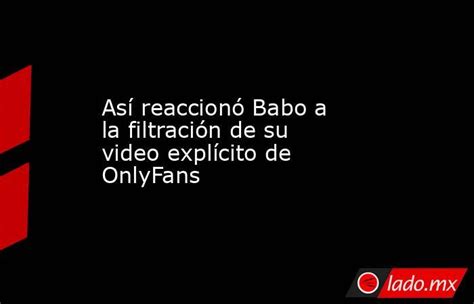 Así reaccionó Babo a la filtración de su video explícito ...